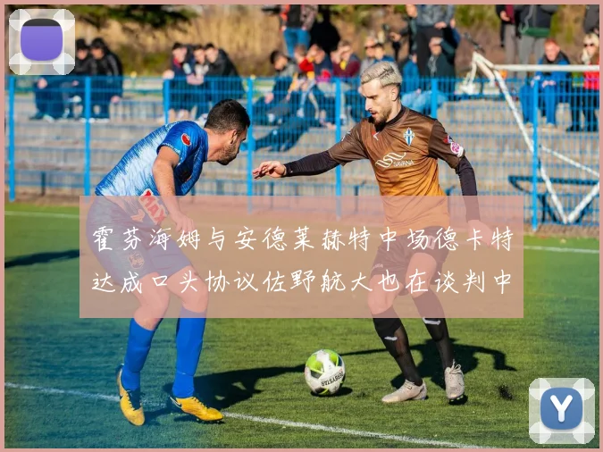 霍芬海姆与安德莱赫特中场德卡特达成口头协议佐野航大也在谈判中