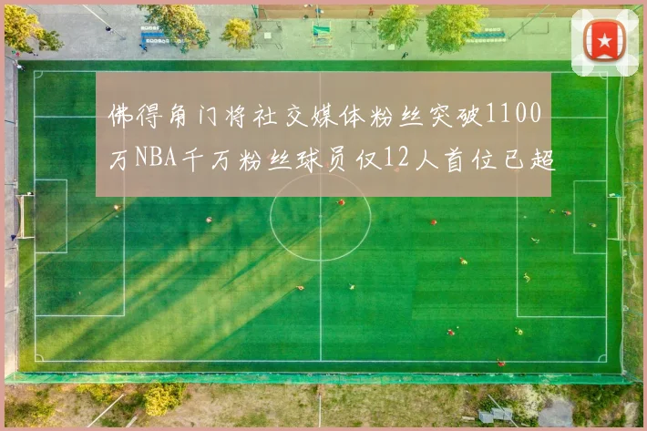 佛得角门将社交媒体粉丝突破1100万NBA千万粉丝球员仅12人首位已超亿